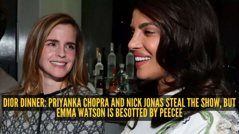 Find someone who looks at you the way Emma Watson looks at Priyanka Chopra: A Dior dinner recap